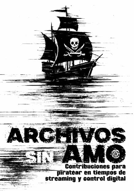 Archivos sin amo: Contribuciones para piratear en tiempos de streaming y control digital