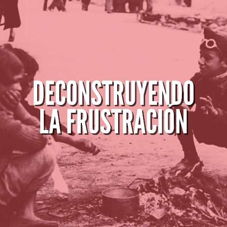 Deconstruyendo la frustración