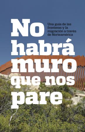 No habrá muro que nos pare;Una guía de las fronteras y la migración a través de Norteamérica